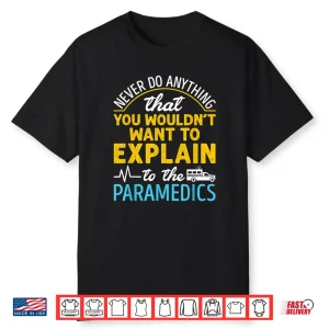 Paramedic Medic Never Do Anything Have Explain To Paramedics Shirt