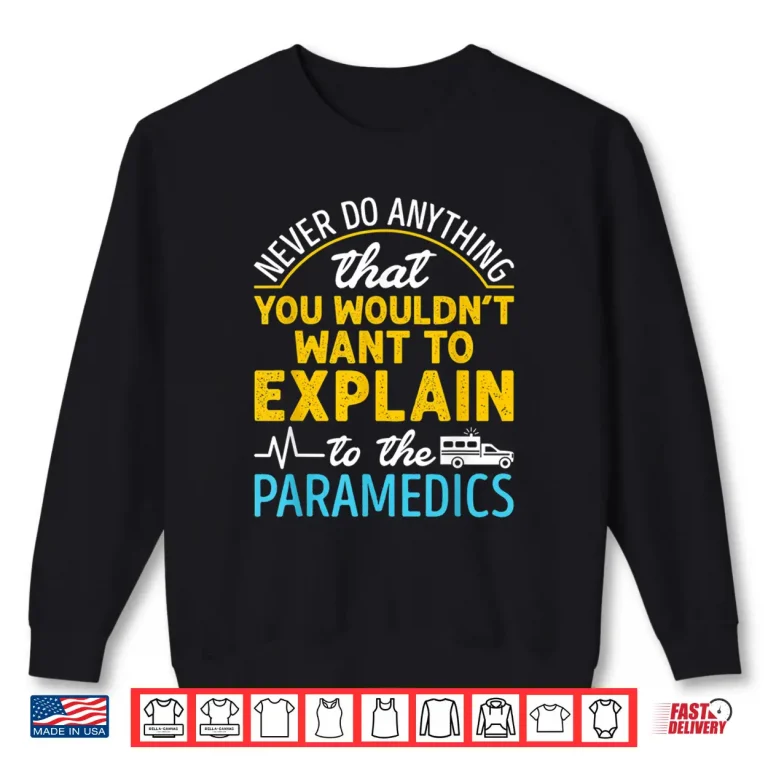 Sweatshirt Paramedic Medic Never Do Anything Have Explain To Paramedics Shirt