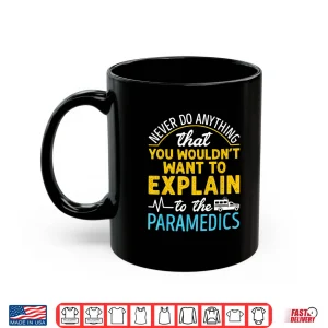 Mug Paramedic Medic Never Do Anything Have Explain To Paramedics Shirt
