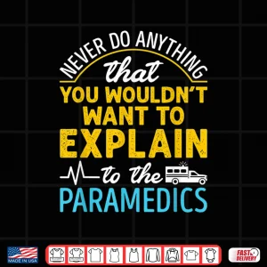 Design Paramedic Medic Never Do Anything Have Explain To Paramedics Shirt