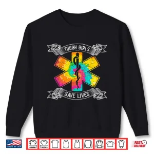 Sweatshirt Tough Girls Save Lifes Emt Paramedics Shirt