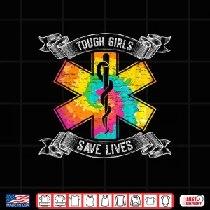 Design Tough Girls Save Lifes Emt Paramedics Shirt