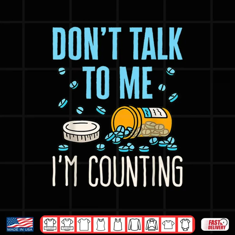 Design DonT Talk To Me IM Counting Funny Pharmacy Tech Gifts Shirt