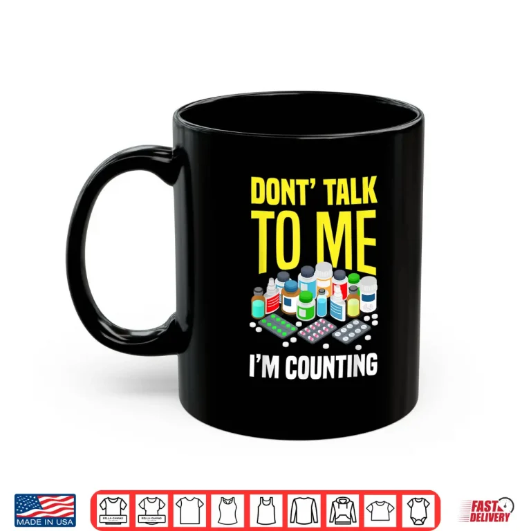 Mug DonT Talk To Me IM Counting Funny Pharmacy Tech Pharmacist Shirt