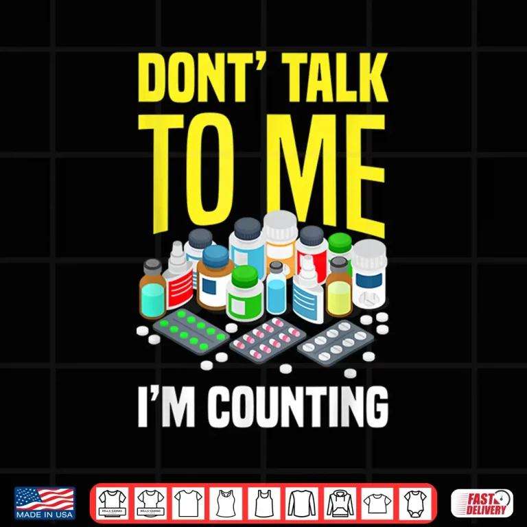 Design DonT Talk To Me IM Counting Funny Pharmacy Tech Pharmacist Shirt