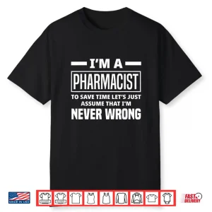 I’M A Pharmacist I’M Never Wrong Funny Pharmacist Shirt