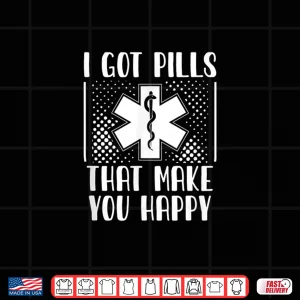 Design I Got Pills That Make You Happy Pharmacy Funny Pharmacist Shirt