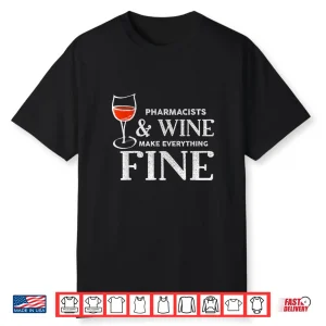 Pharmacists And Wine Make Everything Fine Shirt Pharmacist Shirt