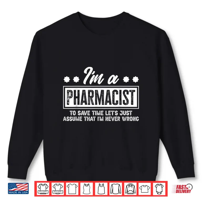 Sweatshirt Pharmacist Never Wrong Funny Pharmacists Gift Idea Shirt