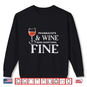 Sweatshirt Pharmacists And Wine Make Everything Fine Shirt Pharmacist Shirt