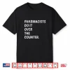 Pharmacists Do It Over The Counter Shirt