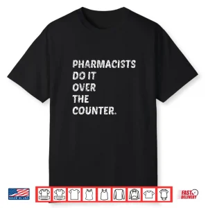 Pharmacists Do It Over The Counter Shirt