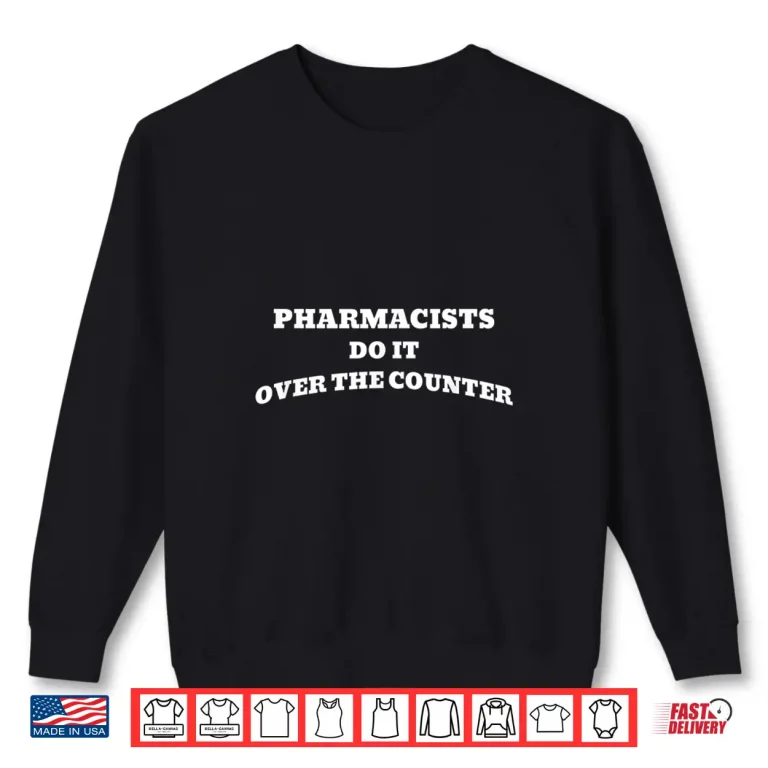 Sweatshirt Pharmacists Do It Over The Counter Funny Pharmacy Shirt