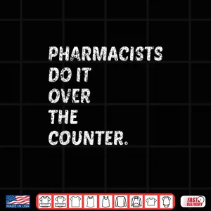 Design Pharmacists Do It Over The Counter Shirt
