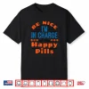 Pharmacy Tech Be Nice In Charge Of Happy Pills Pharmacist Shirt