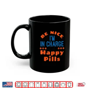 Mug Pharmacy Tech Be Nice In Charge Of Happy Pills Pharmacist Shirt