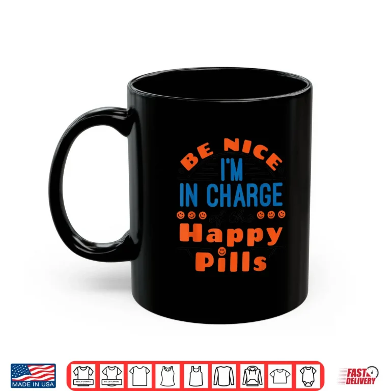 Mug Pharmacy Tech Be Nice In Charge Of Happy Pills Pharmacist Shirt
