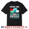 Support Your Local Drug Dealer Pharmacist Funny Pharmacy Pun Shirt