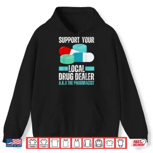 Hoodie Support Your Local Drug Dealer Pharmacist Funny Pharmacy Pun Shirt