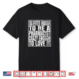 Talented Enough To Be A Pharmacist Crazy Enough To Love It Shirt