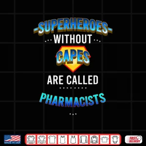 Design Superheroes Without Capes Are Called Pharmacists Shirt