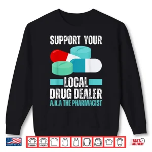Sweatshirt Support Your Local Drug Dealer Pharmacist Funny Pharmacy Pun Shirt
