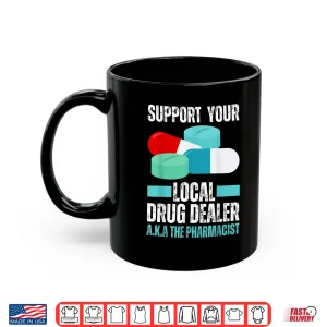 Mug Support Your Local Drug Dealer Pharmacist Funny Pharmacy Pun Shirt