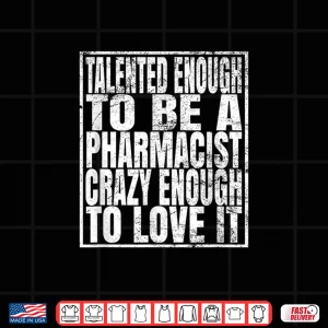 Design Talented Enough To Be A Pharmacist Crazy Enough To Love It Shirt