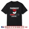 Pharmacist Loading Sayings Apothecary Pharmacy Job Shirt