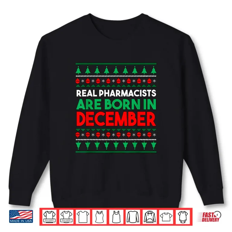 Sweatshirt Real Pharmacists Are Born In December Shirt