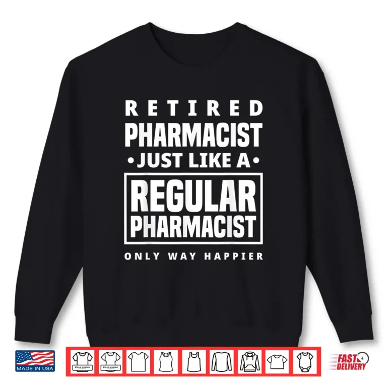 Sweatshirt Retired Pharmacist Lika A Regular Only Happier Retirement Shirt