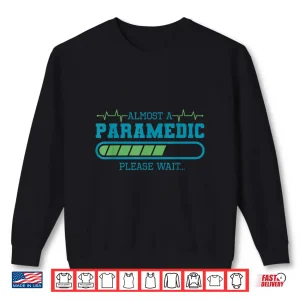 Sweatshirt Almost A Paramedic Please Wait Paramedics Emergency Shirt