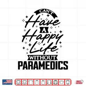 Design CanT Have A Happy Life Without Paramedics Shirt