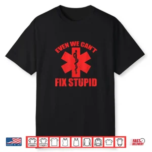 Even We Can´T Fix Stupid Funny Emt Ems Paramedic Apparel Shirt