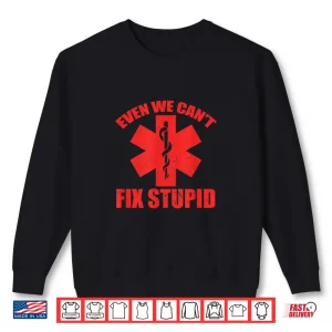 sweatshirt even we cant fix stupid funny emt ems paramedic apparel shirt