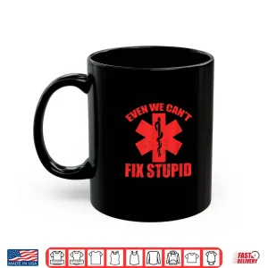 mug even we cant fix stupid funny emt ems paramedic apparel shirt
