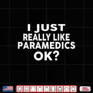 Design I Just Really Like Paramedics Ok Shirt For Paramedics Shirt