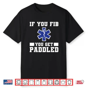 If You Get Fib You Get Paddled Paramedic Emt Ems Paramedics Shirt