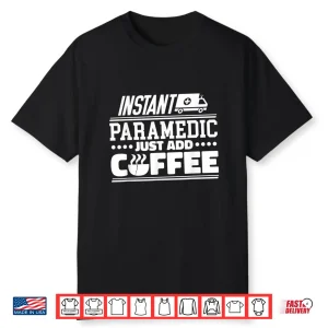 Instant Paramedic Just Add Coffee Paramedics Emergency Shirt