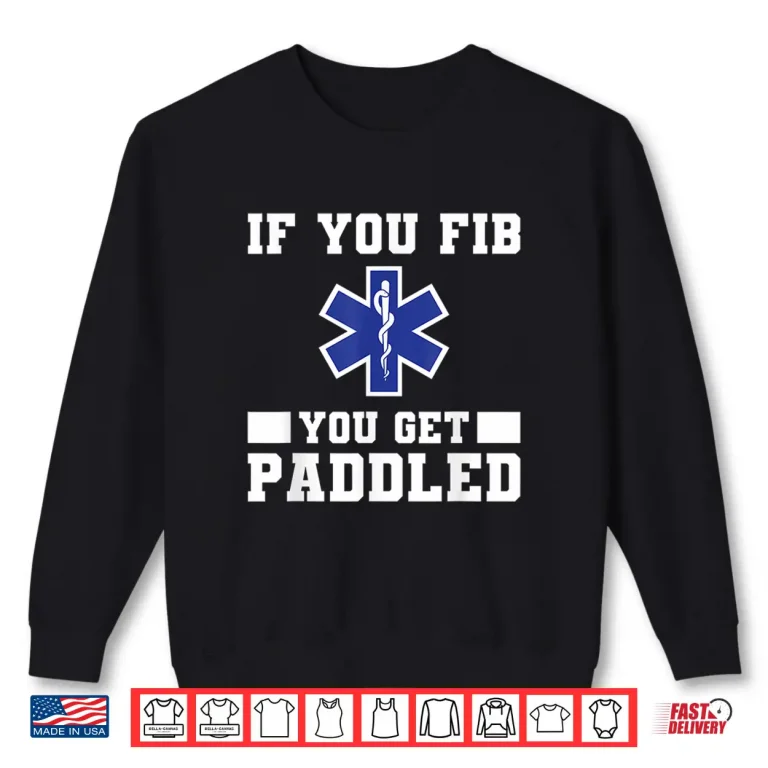 Sweatshirt If You Get Fib You Get Paddled Paramedic Emt Ems Paramedics Shirt