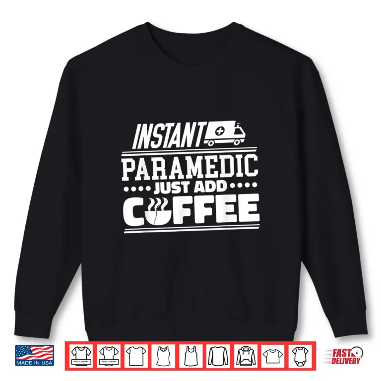 Sweatshirt Instant Paramedic Just Add Coffee Paramedics Emergency Shirt