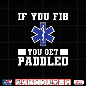 Design If You Get Fib You Get Paddled Paramedic Emt Ems Paramedics Shirt