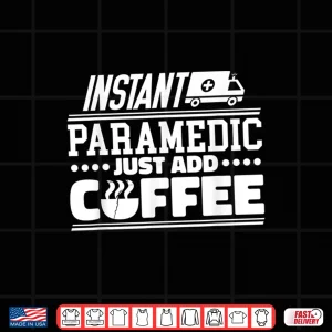 Design Instant Paramedic Just Add Coffee Paramedics Emergency Shirt