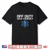 Off Duty Save Yourself Ems Emergency Medical Technicians Shirt