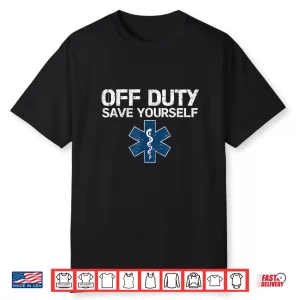 Off Duty Save Yourself Ems Emergency Medical Technicians Shirt