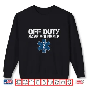 Sweatshirt Off Duty Save Yourself Ems Emergency Medical Technicians Shirt