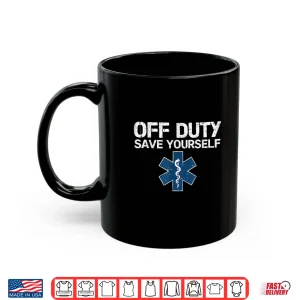 Mug Off Duty Save Yourself Ems Emergency Medical Technicians Shirt