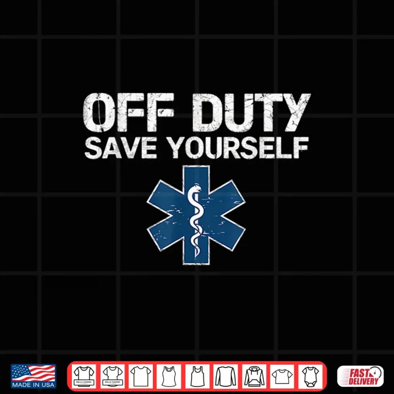 Design Off Duty Save Yourself Ems Emergency Medical Technicians Shirt