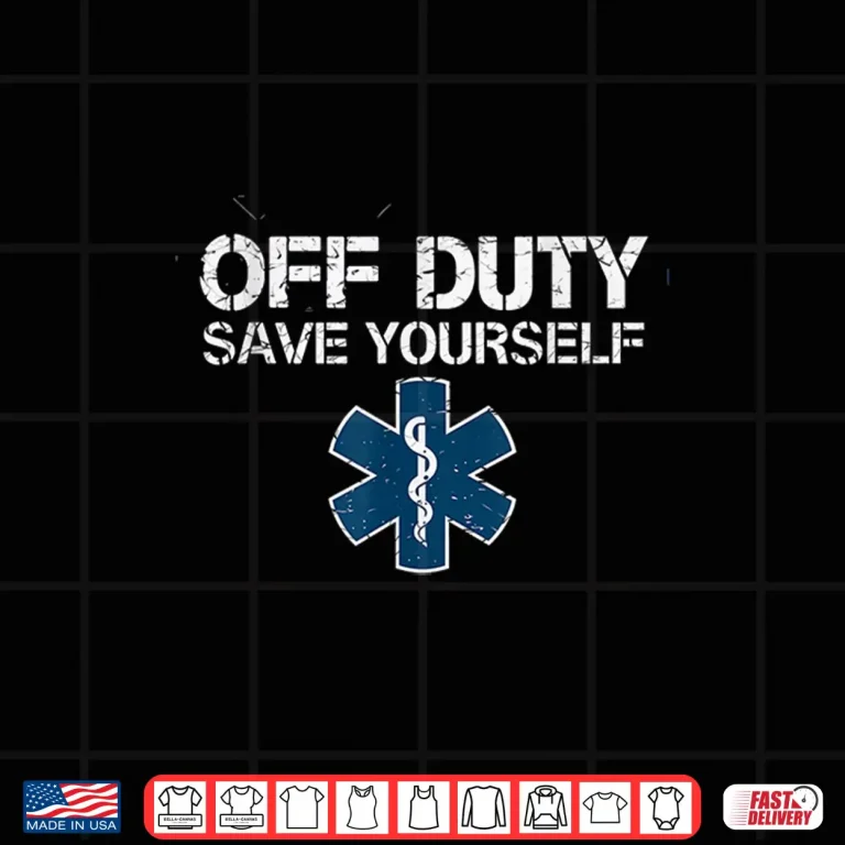 Design Off Duty Save Yourself Ems Paramedics Medical Response Shirt