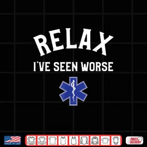 Design Relax IVe Seen Worse Paramedic Emt Ems Paramedics Shirt